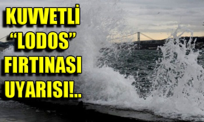 Meteoroloji’den kuvvetli lodos uyarısı!.