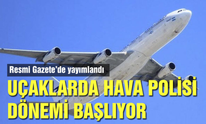 UÇUŞLARDA YENİ DÖNEM BAŞLIYOR.. UÇAKLARDA HAVA POLİSİ OLACAK..
