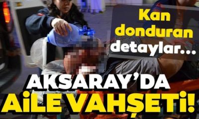 AKSARAY’DA AİLE VAHŞETİ!.