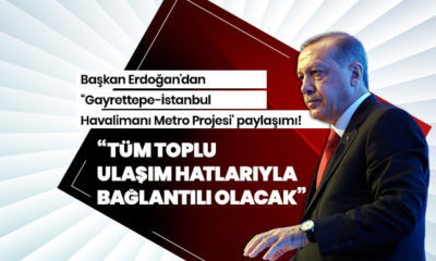 Cumhurbaşkanı Erdoğan’dan Gayrettepe-İstanbul Havalimanı Metro Projesi’ne ilişkin paylaşım…