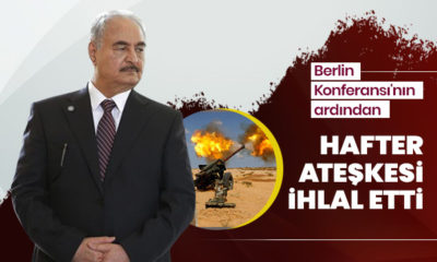 Berlin’de ki zirveden sonra Hafter, ateşkesi ihlal etti!.