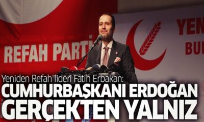 Fatih Erbakan: “Cumhurbaşkanı Erdoğan gerçekten yalnız…”