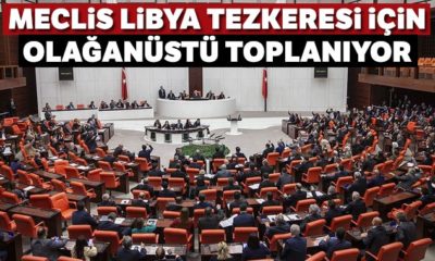 TBMM Libya tezkeresi için olağanüstü toplanıyor!.