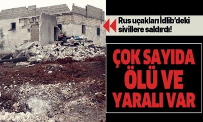 Rusya İdlib’de ki sivilleri vurdu! Çok sayıda ölü ve yaralı var!.