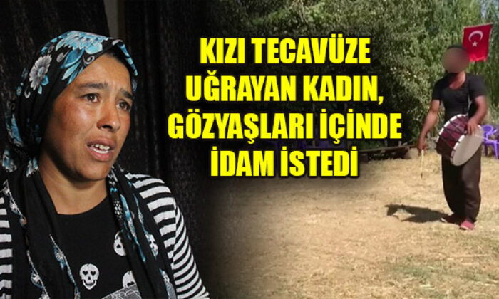 15 yaşında ki kızı tecavüze uğrayan anne, idam istedi!.