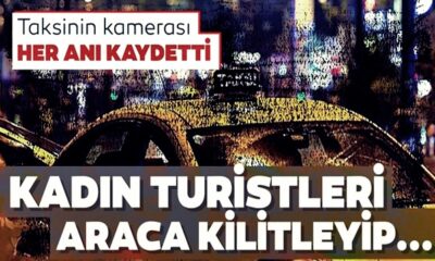 İstanbul’da 3 kadın turisti aracı kilitleyip gasp eden taksici tutuklandı!.