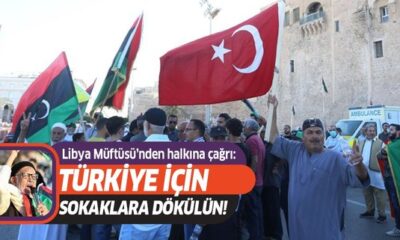 Libya Müftüsü Türkiye için halkı sokağa davet etti!.