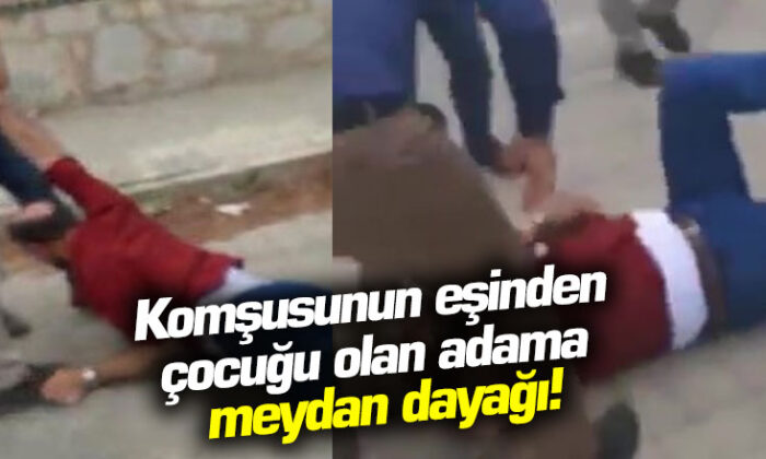 Komşusunun eşinden çocuk yapan adama meydan dayağı.. (video haber)