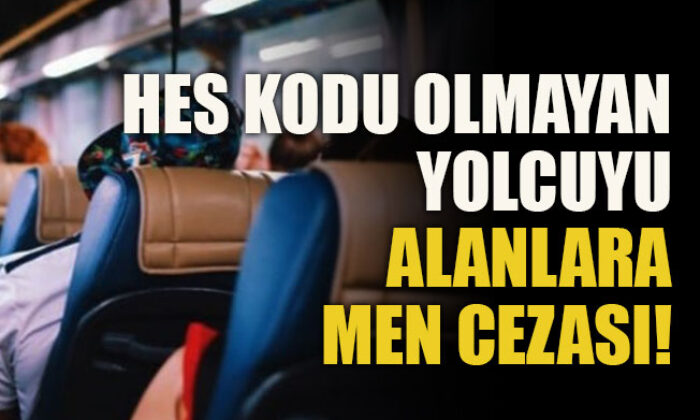 HES kodu olmadan yolcu taşıyan firmalara 10 gün seyahat yasağı!.