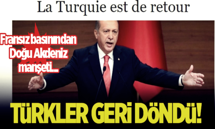 Fransa, Türkiye’yi manşetlerine taşıdı! “Türkler geri döndü!.”