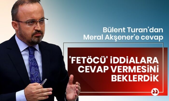 AK Partili Bülent Turan’dan Meral Akşener’e cevap.. (video haber)