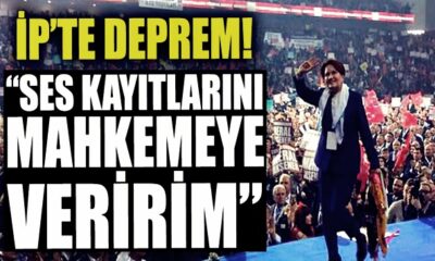 İYİ Parti karıştı! “Ses kayıtlarını mahkemeye veririm!.”