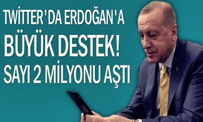 Cumhurbaşkanı Erdoğan’a destek tweetleri 2 milyonu aştı!.