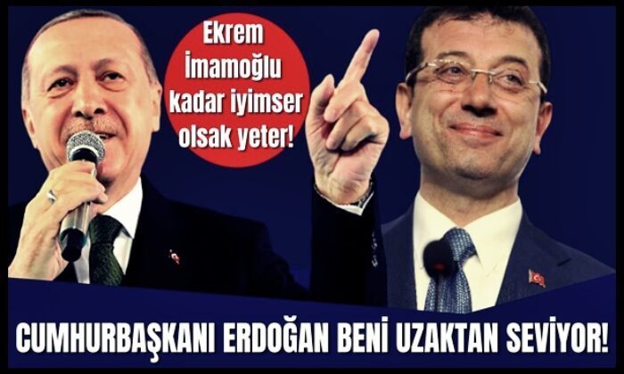 İmamoğlu, Cumhurbaşkanı Erdoğan’ın kendisini uzaktan sevdiğini açıkladı!.
