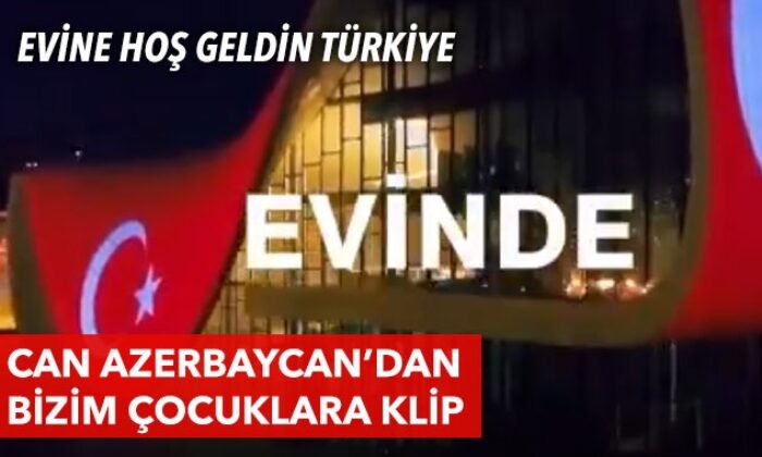 Kardeş Azerbaycan’dan Bizim Çocuklar için özel klip! “Evine hoş geldin Türkiye..” (video haber)