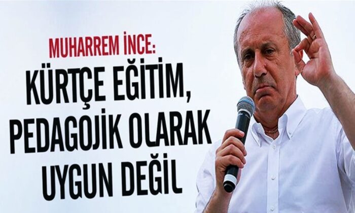 Muharrem İnce ana dilde eğitim çıkışıyla gündemde! “Kürtçe eğitim pedagojiye uygun değildir!.”