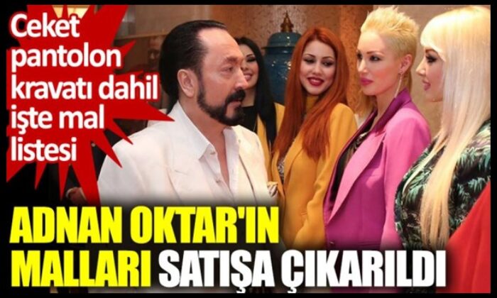 Adnan Oktar’ın malları satışa çıkarıldı!.