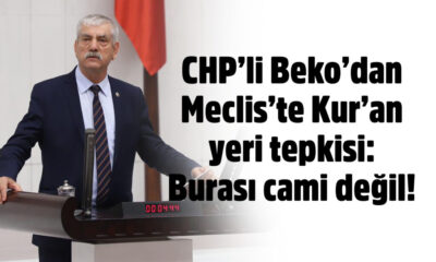 CHP’li Kani Beko’dan Meclis’te Kur’an tepkisi! “Burası Cami değil..”