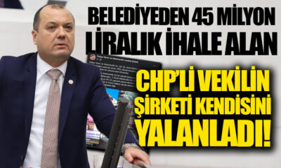 Belediyeden 45 milyon liralık ihale alan CHP’li vekilin şirketi kendi kendisini yalanladı!.