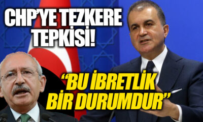Ömer Çelik’ten CHP’ye tezkere tepkisi! “Bu ibretlik bir durumdur savrulma yaşadılar!.”
