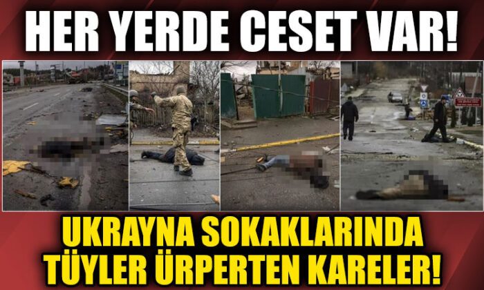 Ukrayna’da tüyler ürperten görüntüler! Sokaklar cesetlerle doldu!.