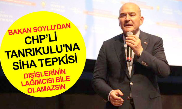 Süleyman Soylu’dan CHP’li Sezgin Tanrıkulu’na çok sert SİHA tepkisi..