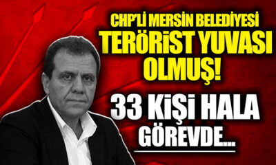CHP’li Mersin Büyükşehir Belediyesi’nde terör bağlantılı 33 kişi halâ görevde..