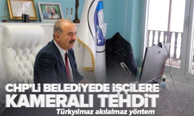 CHP’li belediyede işçilere kameralı tehdit..
