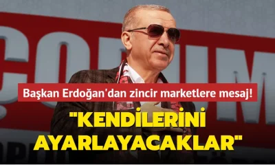 Cumhurbaşkanı Erdoğan’dan zincir marketlere ilişkin açıklama! “Kendilerini buna göre ayarlayacaklar!.”