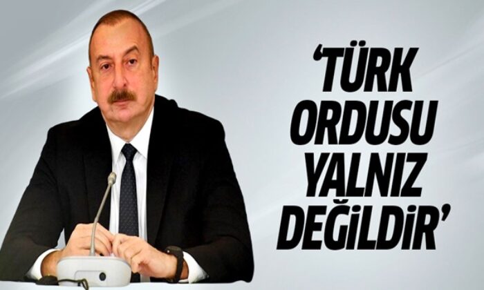 İlham Aliyev: “Türk Ordusu yalnız değildir!.”