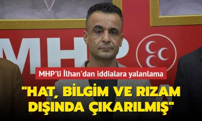 MHP’li İlhan’dan iddialara yalanlama! “Hat bilgim ve rızam dışında çıkarılmış!.”