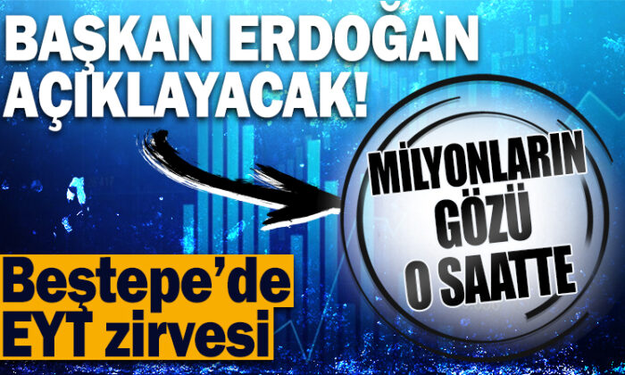 Beştepe’de EYT zirvesi..