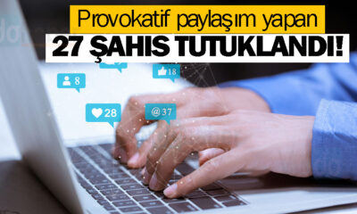 Provokatif paylaşım yapan 27 şahıs tutuklandı!.