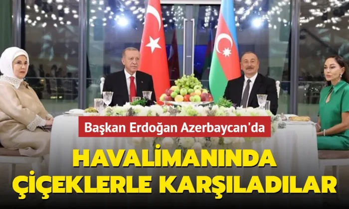 Cumhurbaşkanı Erdoğan Azerbaycan’da..